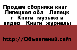 Продам сборники книг - Липецкая обл., Липецк г. Книги, музыка и видео » Книги, журналы   